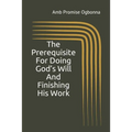The Prerequisite For Doing God's Will And Finishing His Work