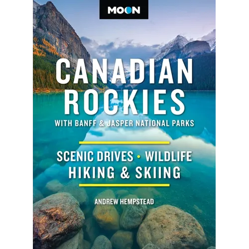 Moon Canadian Rockies: With Banff & Jasper National Parks: Scenic Drives, Wildlife, Hiking & Skiing