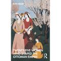Twenty-Five Women Who Shaped the Ottoman Empire