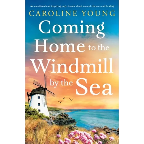 Coming Home to the Windmill by the Sea: An utterly emotional and inspiring tale of old secrets and new beginnings