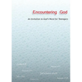 Encountering God: An Invitation to God's Word for Teenagers