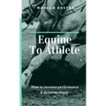 Equine To Athlete: How to increase performance and decrease injury.