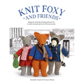 Knit Foxy and Friends: Beginner-Friendly Knitting Patterns for 6 Stylish Animals and 50 Accessories