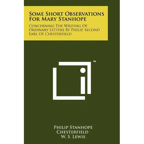 Some Short Observations for Mary Stanhope: Concerning the Writing of Ordinary Letters by Philip, Second Earl of Chesterfield