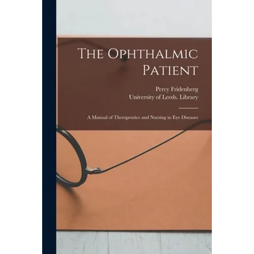 The Ophthalmic Patient: a Manual of Therapeutics and Nursing in Eye Diseases