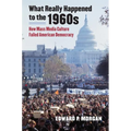 What Really Happened to the 1960s: How Mass Media Culture Failed American Democracy