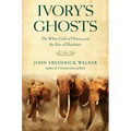 Ivory's Ghosts: The White Gold of History and the Fate of Elephants