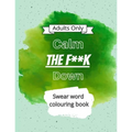 Calm The F**k Down: Swear word coloring book