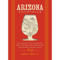 Arizona Cocktails: An Elegant Collection of Over 100 Recipes Inspired by the Grand Canyon State