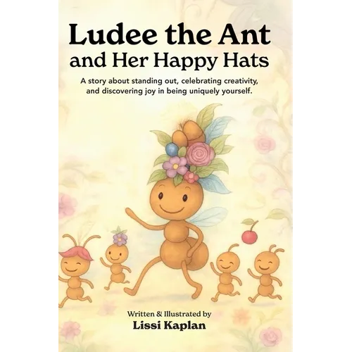 Ludee the Ant and Her Happy Hats: "A story about standing out, celebrating creativity, and discovering joy in being uniquely yourself."