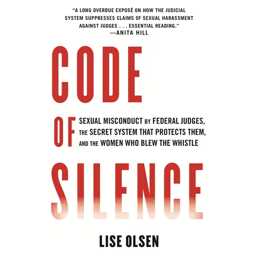 Code of Silence: Sexual Misconduct by Federal Judges, the Secret System That Protects Them, and the Women Who Blew the Whistle