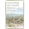 Unraveling the Family History of Jesus: History of the Extended Family of Jesus from 100 BC to 100 AD