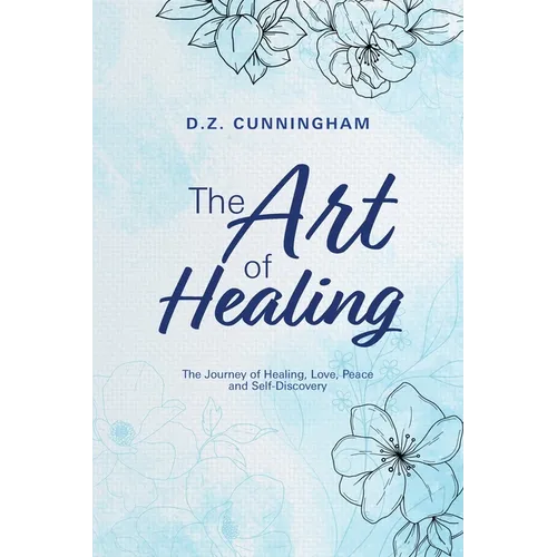The Art of Healing: The Journey of Healing, Love, Peace and Self-Discovery