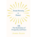 From Poverty to Power - OR, The Realization of Prosperity and Peace