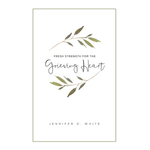 Fresh Strength for the Grieving Heart: Short Prayers & Healing Bible Verses for Times of Grief and Loss