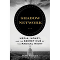 Shadow Network: Media, Money, and the Secret Hub of the Radical Right
