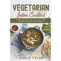 Vegetarian Indian Cookbook: Asian Food Made Simple With Over 77 Easy Recipes For Amazing Veggie Dishes
