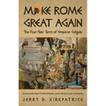 Make Rome Great Again: An Inaccurate Novel of Political Plunder, Lavish Lifestyle, Incest and Insanity