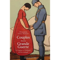 Couples Dans La Grande Guerre. Le Tragique Et l'Ordinaire Du Lien Conjugal
