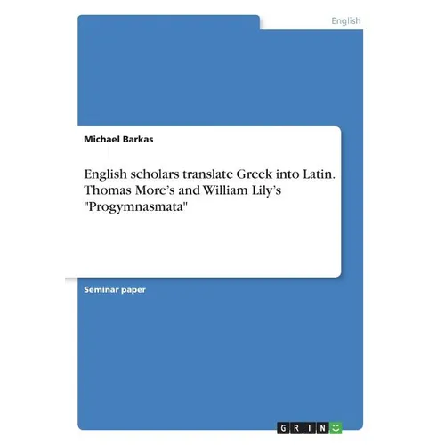 English scholars translate Greek into Latin. Thomas More's and William Lily's "Progymnasmata"