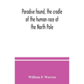 Paradise found, the cradle of the human race at the North Pole: a study of the primitive world
