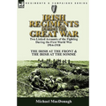 Irish Regiments During the Great War: Two Linked Accounts of the Fighting During the First World War 1914-1918-The Irish at the Front & The Irish at t