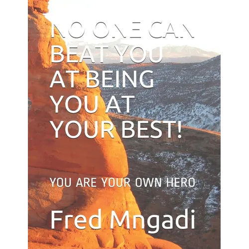 No One Can Beat You at Being You at Your Best!: You Are Your Own Hero