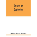 Lectures on quaternions: containing a systematic statement of a new mathematical method, of which the principles were communicated in 1843 to t