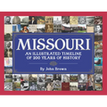 Missouri: An Illustrated Timeline 200 Years of Heroes and Rogues, Heartbreak and Triumph