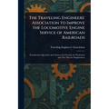 The Traveling Engineers' Association to Improve the Locomotive Engine Service of American Railroads