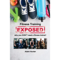 Fitness Training Exposed: why you DON'T need a fitness trainer!