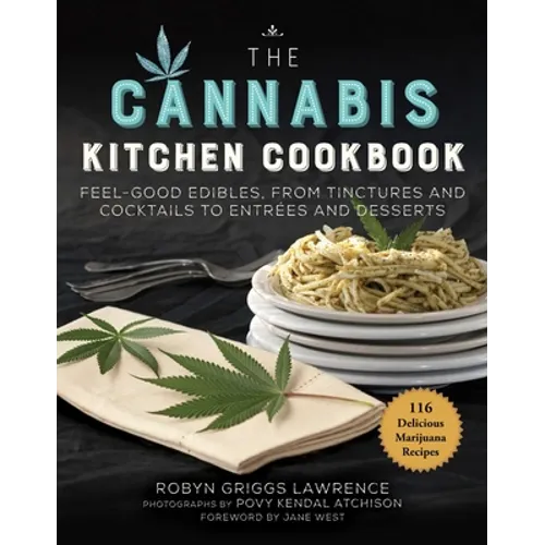 The Cannabis Kitchen Cookbook: Feel-Good Edibles, from Tinctures and Cocktails to Entrées and Desserts