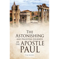 The Astonishing and Daunting Journeys of the Apostle Paul