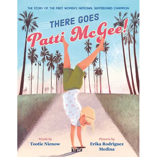 There Goes Patti McGee!: The Story of the First Women's National Skateboard Champion