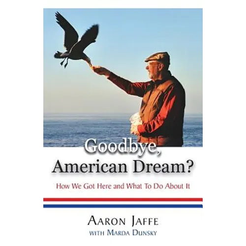 Goodbye, American Dream? How We Got Here and What To Do About It