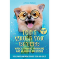 Part 2: 1001 Would You Rather Wacky, Thought Provoking and Hilarious Questions: The Ultimate Game Book for Kids, Teens and Adults