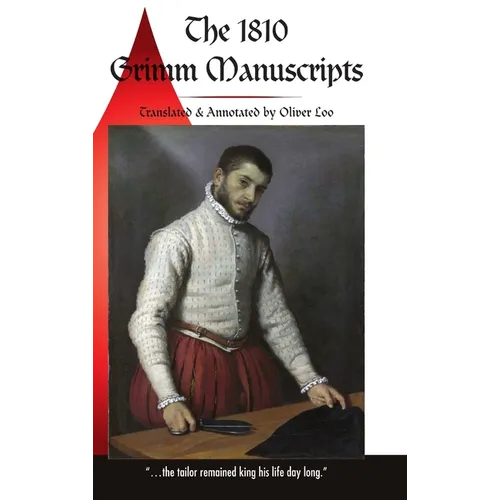 The 1810 Grimm Manuscripts: The First Complete English Translation of the 1810 Handwritten Manuscripts The Beginnings of the Kinder- und Hausmärch