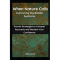 When Nature Calls: Overcoming Shy Bladder Syndrome: Proven Strategies to Conquer Paruresis and Reclaim Your Confidence
