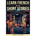 Learn French With Short Stories - Parallel French & English Vocabulary for Beginners. Life's Unexpected Paths: Clara's Empathetic Encounters in France