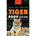Tigers The Ultimate Tiger Book for Kids: 100+ Amazing Tiger Facts, Photos, Quiz & More