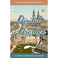 Learn German With Stories: Digital in Dresden - 10 Short Stories For Beginners