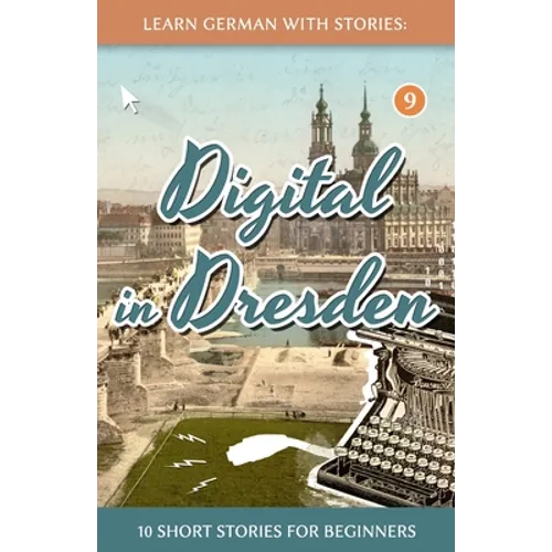 Learn German With Stories: Digital in Dresden - 10 Short Stories For Beginners