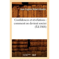 Confidences Et Révélations: Comment on Devient Sorcier (Éd.1868)