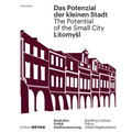 Litomysl. Das Potenzial Der Kleinen Stadt - Litomysl. the Potential of the Small City: Baukultur, Politik, Stadterneuerung / Building Culture, Policy,