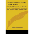 The Present State Of The Law Of Tithes: Under Lord Tenterden's Act, And The Act For The Limitation Of Actions And Suits Relating To Real Property (184