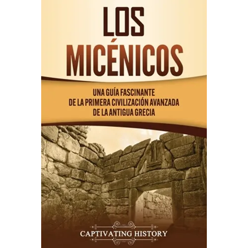Los micénicos: Una guía fascinante de la primera civilización avanzada de la antigua Grecia