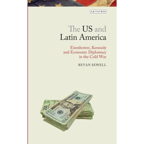 The Us and Latin America: Eisenhower, Kennedy and Economic Diplomacy in the Cold War