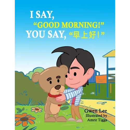 I say, "Good morning!" You say, "早上好!": A Bilingual Teddy Book: English-Chinese (Simplified)