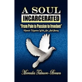 A Soul Incarcerated: From Pain to Passion to Freedom