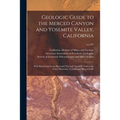 Geologic Guide to the Merced Canyon and Yosemite Valley, California: With Road Logs From Hayward Through Yosemite Valley, via Tracy, Patterson, Turloc